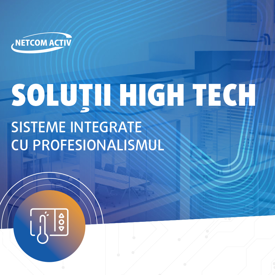 SOLUȚII HIGH TECH. SISTEME INTEGRATE CU PROFESIONALISMUL. CLIMATIZARE
